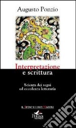 Interpretazione e scrittura. scienza dei segni ed eccedenza letteraria libro