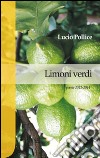 Limoni verdi. Poesie 2012-2014 libro di Pollice Lucio