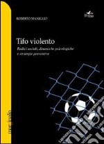 Tifo violento. Radici sociali, dinamiche psicologiche e strategie preventive libro