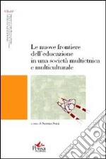 Le nuove frontiere dell'educazione in una società multietnica e multiculturale libro