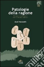 Patologie della ragione. Storia e attualità della teoria critica libro