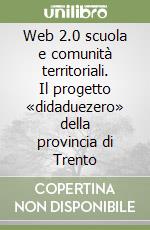 Web 2.0 scuola e comunità territoriali. Il progetto «didaduezero» della provincia di Trento