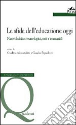 Le sfide dell'educazione oggi. Nuovi habitat tecnologici, reti e comunità libro