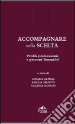 Accompagnare nella scelta. Profili professionali e percorsi formativi libro