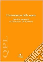 L'entusiasmo delle opere. Studi in memoria di Domenico De Robertis libro