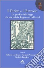 Il diritto e il rovescio. La gravità della legge e la sostenibile leggerezza delle arti libro