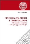 Genitorialità, affetti e trasformazioni. Problematiche e prospettive di una pedagogia della famiglia libro di Liporace Paola