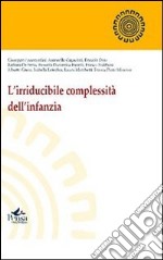 L'irriducibile complessità dell'infanzia libro