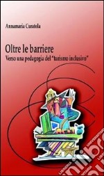 Oltre le barriere. Verso una pedagogia del «turismo inclusivo» libro