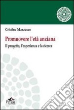 Promuovere l'età anziana. Il porgetto, l'esperienza e la ricerca libro