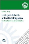 Le stagioni della vita nella città contemporanea. Tra idee educative e ricerca sperimentale libro di D'Ugo Rossella