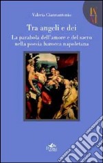 Tra angeli e dei. La parabola dell'amore e del sacro nella poesia barocca napoletana libro