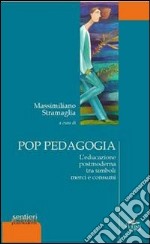 Pop pedagogia. L'educazione postmoderna tra simboli merci e consumi libro