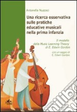 Una ricerca osservativa sulle pratiche educative musicali nella prima infanzia. Il modello della music learning theory di E. Edwin Gordon libro