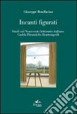 Incanti figurati. Studi sul Novecento letterario italiano. Gadda, Pirandello, Bontempelli