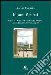 Incanti figurati. Studi sul Novecento letterario italiano. Gadda, Pirandello, Bontempelli libro