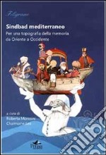 Sindbad mediterraneo. Per una topografia della memoria da Oriente a Occidente libro