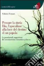 Pensare la storia, Dio, l'apocalisse alla luce del destino di un popolo. Le paradossali suggestioni del messianesimo romantico polacco libro