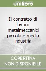 Il contratto di lavoro metalmeccanici piccola e media industria