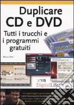 Duplicare CD e DVD. Tutti i trucchi e i programmi gratuiti libro