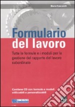 Formulario del lavoro. Tutte le formule e i moduli per la gestione del rapporto di lavoro subordinato. Con CD-ROM libro