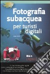 Fotografia subacquea per turisti digitali libro
