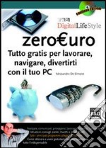 Zeroeuro. Tutto gratis per lavorare, navigare, divertirti con il tuo PC. Con CD-ROM libro