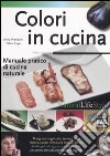 Colori in cucina. Manuale pratico di cucina naturale libro