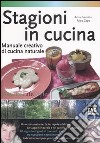 Stagioni in cucina. Manuale creativo di cucina naturale libro