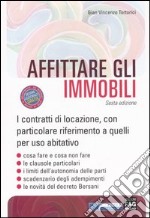 Affittare gli immobili. I contratti di locazione, con particolare riferimento a quelli per uso abitativo libro