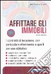 Affittare gli immobili. I contratti di locazione, con particolare riferimento a quelli per uso abitativo libro