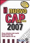 Il nuovo Cap 2007. Elenco alfabetico delle località. Stradario delle città. Elenco numerico dei cap. Con CD-ROM libro