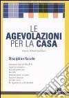 Le agevolazioni per la casa. Disciplina fiscale libro