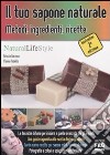 Il tuo sapone naturale. Metodi, ingredienti, ricette libro