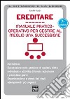 Ereditare. Manuale pratico-operativo per gestire al meglio una successione libro