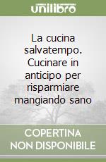 La cucina salvatempo. Cucinare in anticipo per risparmiare mangiando sano libro