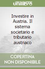 Investire in Austria. Il sistema societario e tributario austriaco libro