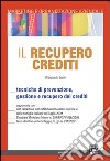 Il recupero crediti. Tecniche di prevenzione, gestione e recupero dei crediti libro