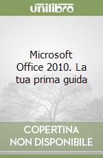 Microsoft Office 2010. La tua prima guida libro