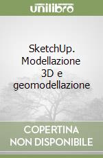 SketchUp. Modellazione 3D e geomodellazione
