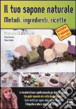 Il tuo sapone naturale. Metodi, ingredienti, ricette