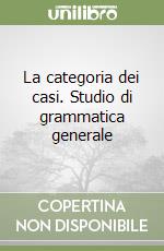 La categoria dei casi. Studio di grammatica generale libro