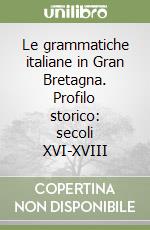 Le grammatiche italiane in Gran Bretagna. Profilo storico: secoli XVI-XVIII