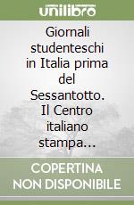 Giornali studenteschi in Italia prima del Sessantotto. Il Centro italiano stampa studentesca (1954-1968) libro