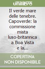 Il verde mare delle tenebre. Capoverde: la commissione mista luso-britannica a Boa Vista e la soppressione della tratta negriera atlantica (1807-1851)