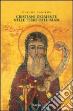 Cristiani d'Oriente nelle terre dell'Islam libro