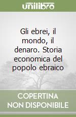 Gli ebrei, il mondo, il denaro. Storia economica del popolo ebraico libro