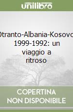 Otranto-Albania-Kosovo. 1999-1992: un viaggio a ritroso