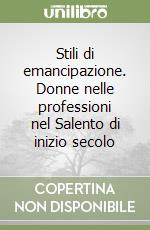 Stili di emancipazione. Donne nelle professioni nel Salento di inizio secolo libro