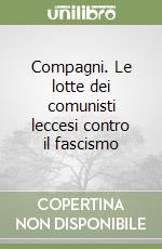 Compagni. Le lotte dei comunisti leccesi contro il fascismo libro